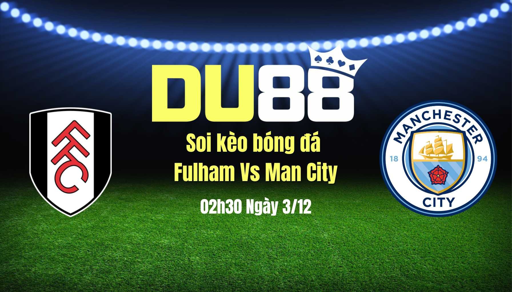 DU88 Soi Kèo Bóng Đá Fulham Vs Man City, 02h30 Ngày 3/12: Man City Đại Náo London