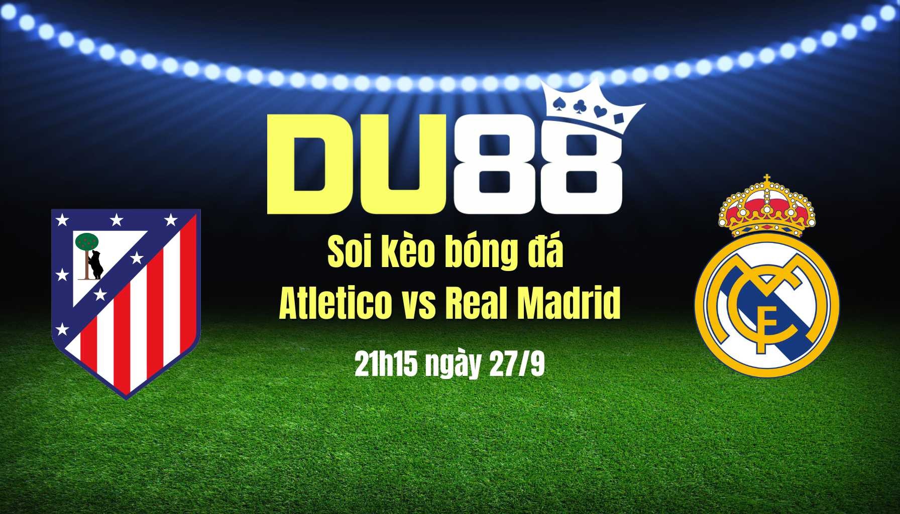 DU88 Soi kèo bóng đá Atletico vs Real Madrid, 21h15 ngày 27/9: quà derby dành cho đội khách!